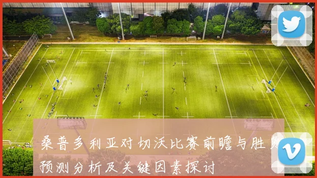 桑普多利亚对切沃比赛前瞻与胜负预测分析及关键因素探讨