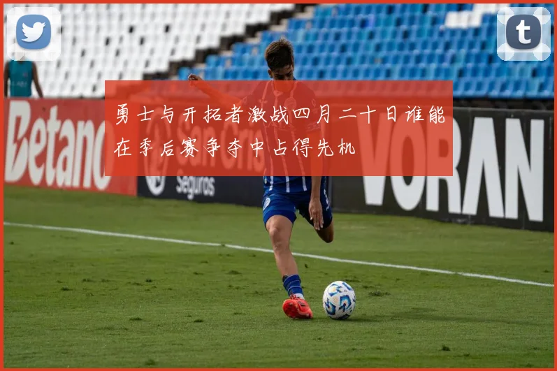 勇士与开拓者激战四月二十日谁能在季后赛争夺中占得先机