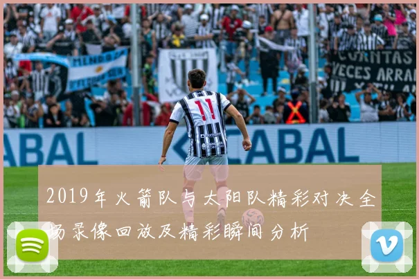 2019年火箭队与太阳队精彩对决全场录像回放及精彩瞬间分析