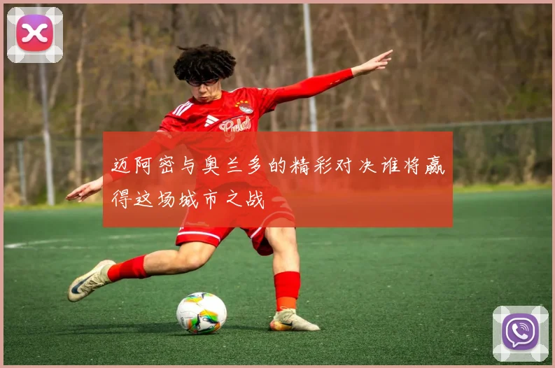 迈阿密与奥兰多的精彩对决谁将赢得这场城市之战